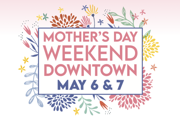 Support Local Businesses and Celebrate Mother’s Day Weekend Downtown